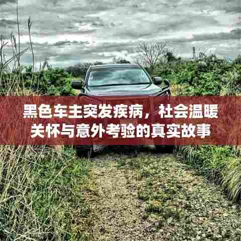 黑色车主突发疾病，社会温暖关怀与意外考验的真实故事