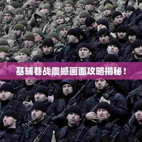 基辅巷战震撼画面攻略揭秘！