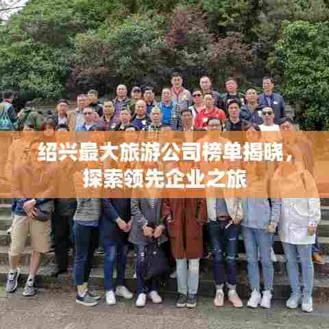 绍兴最大旅游公司榜单揭晓，探索领先企业之旅