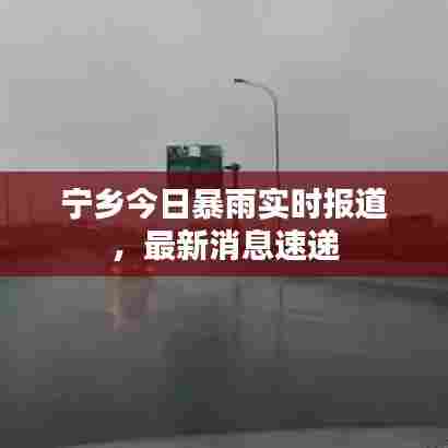 宁乡今日暴雨实时报道，最新消息速递