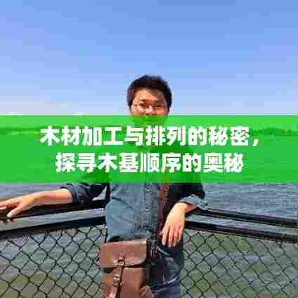 木材加工与排列的秘密，探寻木基顺序的奥秘