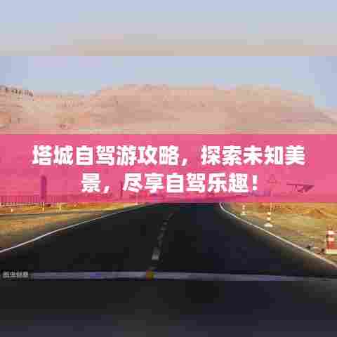 塔城自驾游攻略，探索未知美景，尽享自驾乐趣！