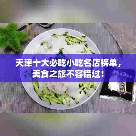 天津十大必吃小吃名店榜单，美食之旅不容错过！