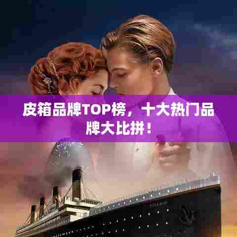 皮箱品牌TOP榜，十大热门品牌大比拼！