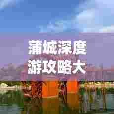 蒲城深度游攻略大揭秘！