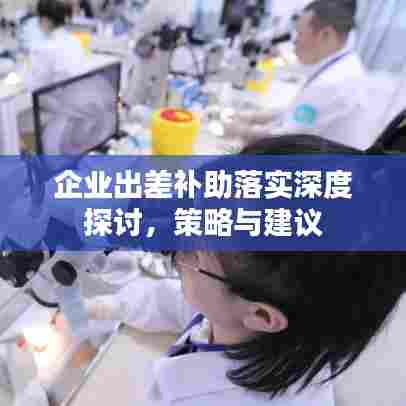 企业出差补助落实深度探讨，策略与建议