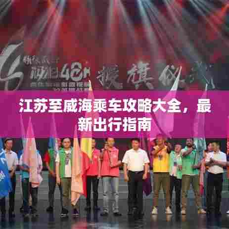 江苏至威海乘车攻略大全，最新出行指南