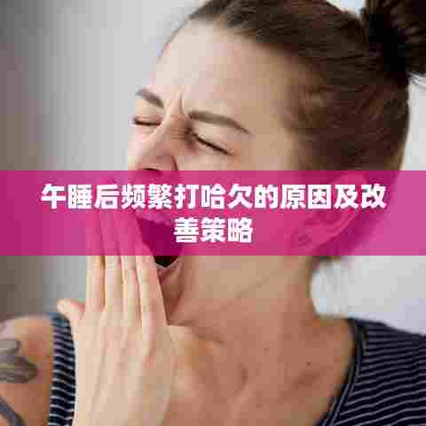 午睡后频繁打哈欠的原因及改善策略