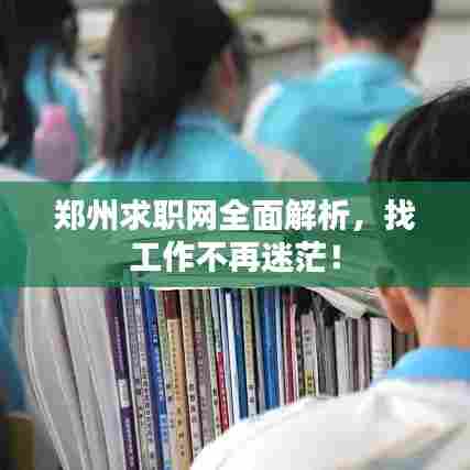 郑州求职网全面解析，找工作不再迷茫！