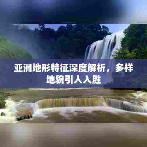 亚洲地形特征深度解析，多样地貌引人入胜