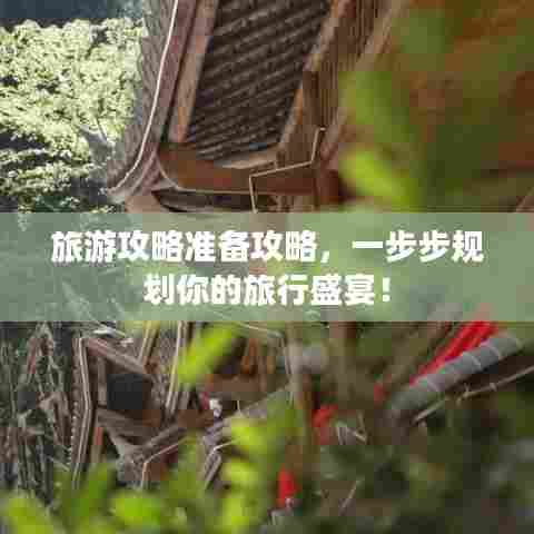 旅游攻略准备攻略，一步步规划你的旅行盛宴！