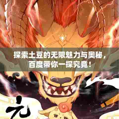 探索土豆的无限魅力与奥秘，百度带你一探究竟！