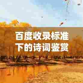 百度收录标准下的诗词鉴赏技巧解析