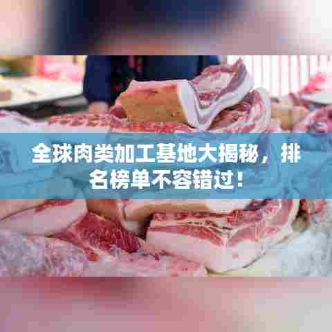 全球肉类加工基地大揭秘，排名榜单不容错过！