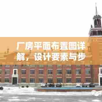 厂房平面布置图详解，设计要素与步骤百度收录指南