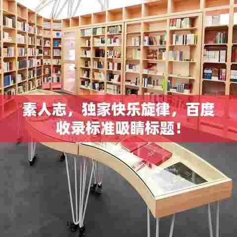 素人志，独家快乐旋律，百度收录标准吸睛标题！