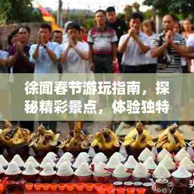 徐闻春节游玩指南，探秘精彩景点，体验独特民俗！